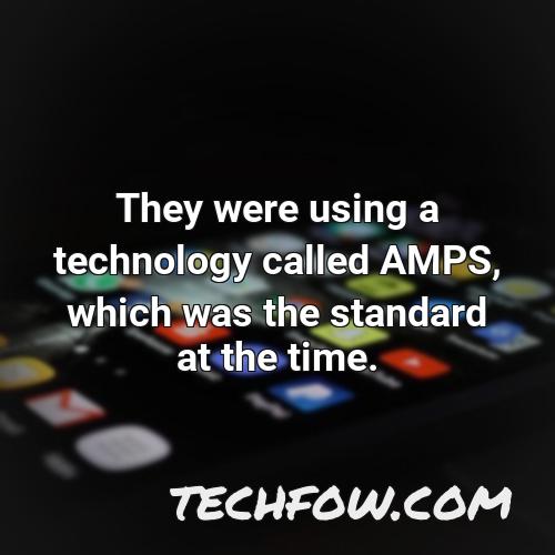 they were using a technology called amps which was the standard at the time