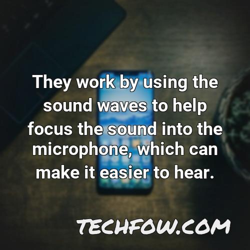 they work by using the sound waves to help focus the sound into the microphone which can make it easier to hear