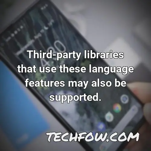 third party libraries that use these language features may also be supported