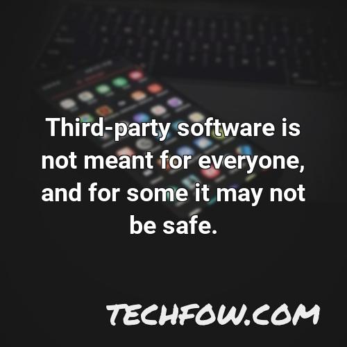 third party software is not meant for everyone and for some it may not be safe