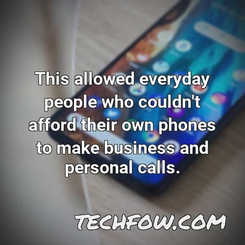 this allowed everyday people who couldn t afford their own phones to make business and personal calls