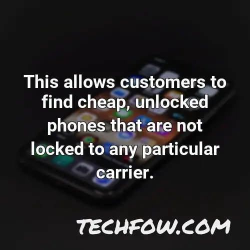 this allows customers to find cheap unlocked phones that are not locked to any particular carrier