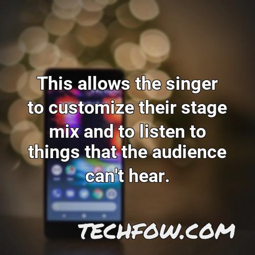 this allows the singer to customize their stage mix and to listen to things that the audience can t hear