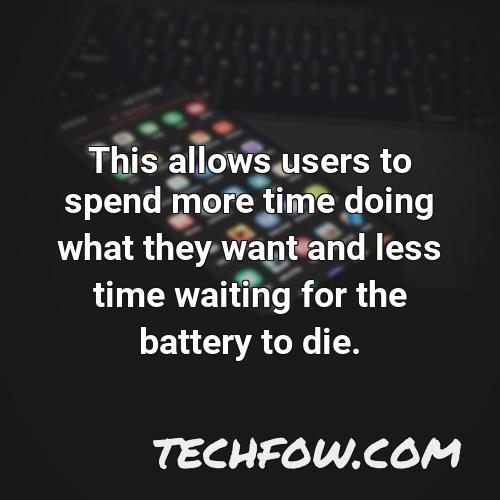 this allows users to spend more time doing what they want and less time waiting for the battery to die