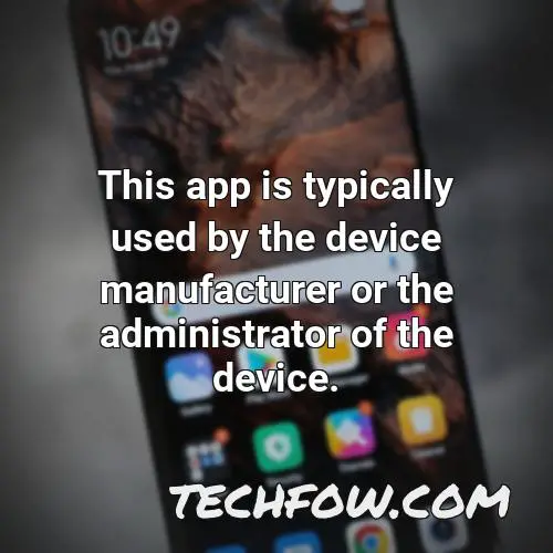 this app is typically used by the device manufacturer or the administrator of the device