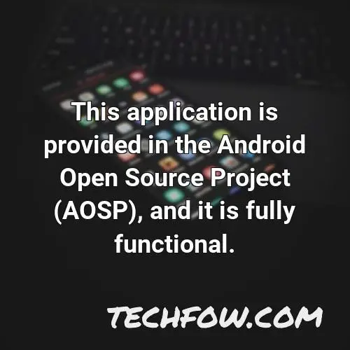 this application is provided in the android open source project aosp and it is fully functional