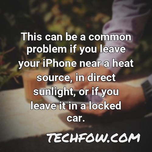 this can be a common problem if you leave your iphone near a heat source in direct sunlight or if you leave it in a locked car