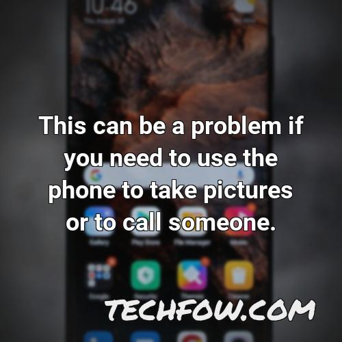 this can be a problem if you need to use the phone to take pictures or to call someone