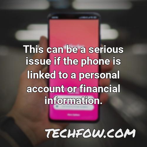 this can be a serious issue if the phone is linked to a personal account or financial information