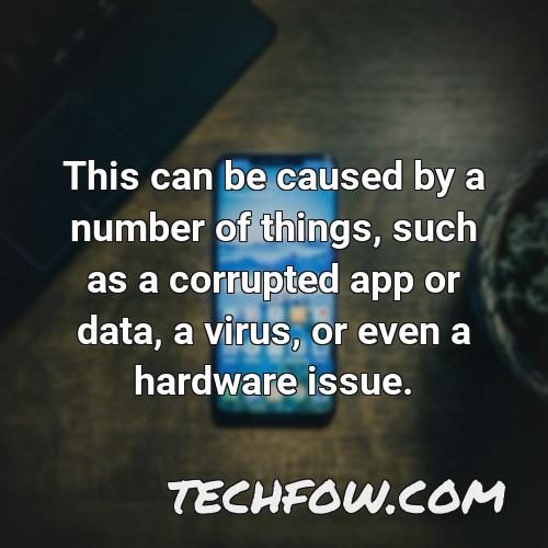 this can be caused by a number of things such as a corrupted app or data a virus or even a hardware issue