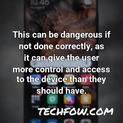 this can be dangerous if not done correctly as it can give the user more control and access to the device than they should have