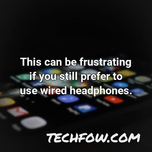 this can be frustrating if you still prefer to use wired headphones 1