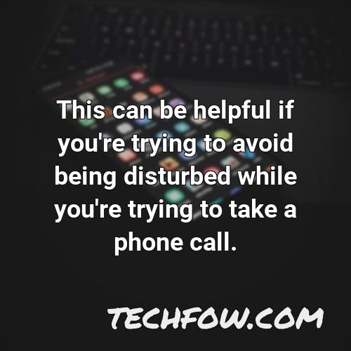 this can be helpful if you re trying to avoid being disturbed while you re trying to take a phone call