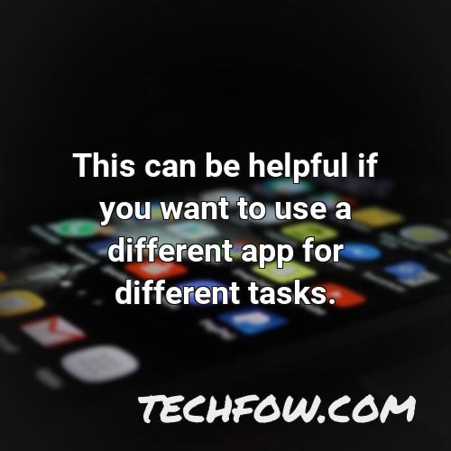 this can be helpful if you want to use a different app for different tasks