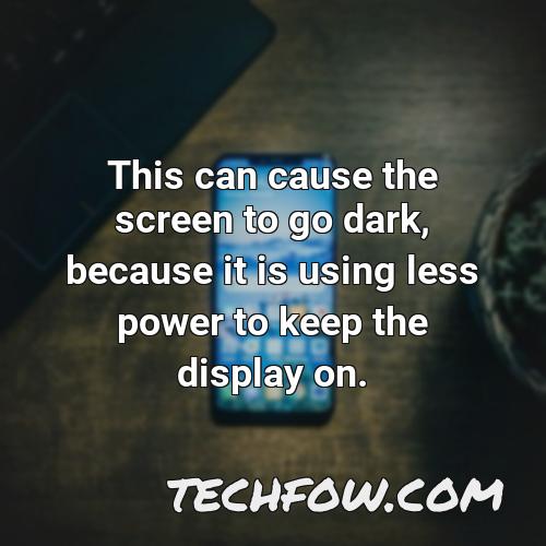this can cause the screen to go dark because it is using less power to keep the display on
