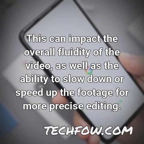 this can impact the overall fluidity of the video as well as the ability to slow down or speed up the footage for more precise editing