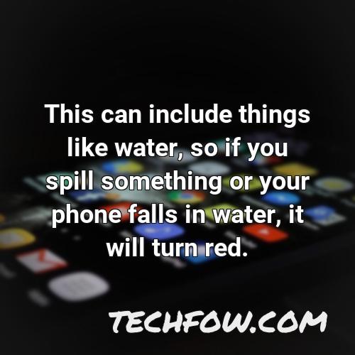 this can include things like water so if you spill something or your phone falls in water it will turn red
