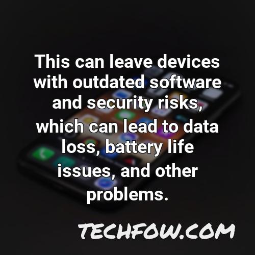 this can leave devices with outdated software and security risks which can lead to data loss battery life issues and other problems