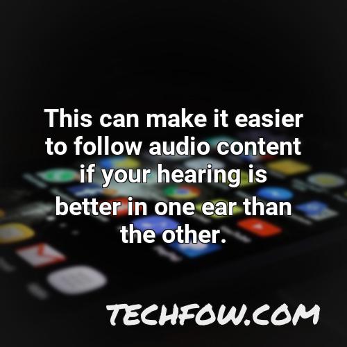 this can make it easier to follow audio content if your hearing is better in one ear than the other
