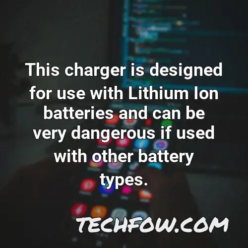 this charger is designed for use with lithium ion batteries and can be very dangerous if used with other battery types