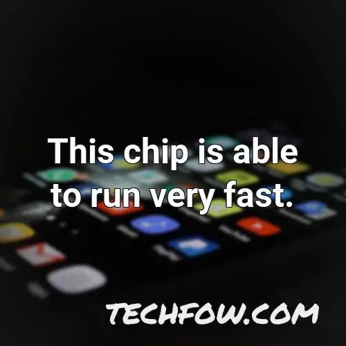 this chip is able to run very fast