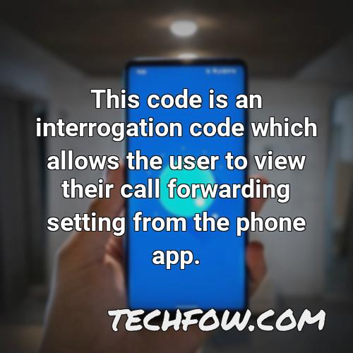 this code is an interrogation code which allows the user to view their call forwarding setting from the phone app