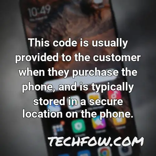 this code is usually provided to the customer when they purchase the phone and is typically stored in a secure location on the phone