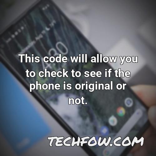 this code will allow you to check to see if the phone is original or not