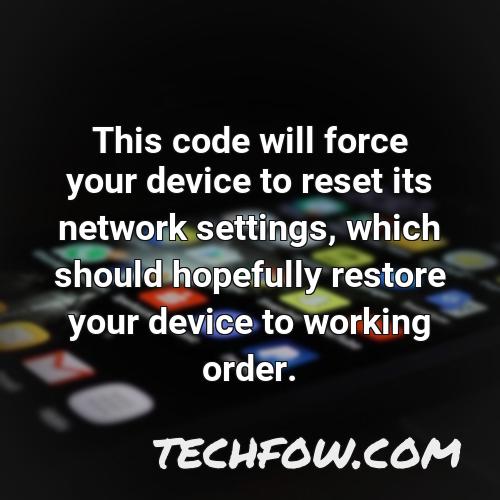 this code will force your device to reset its network settings which should hopefully restore your device to working order