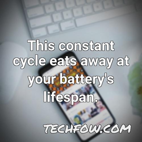 this constant cycle eats away at your battery s lifespan 1