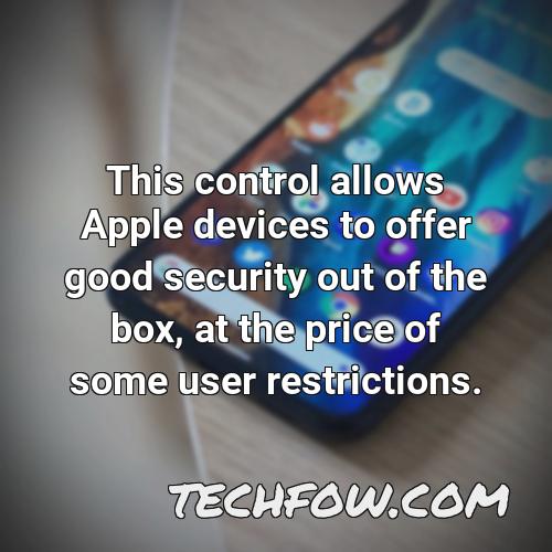 this control allows apple devices to offer good security out of the box at the price of some user restrictions