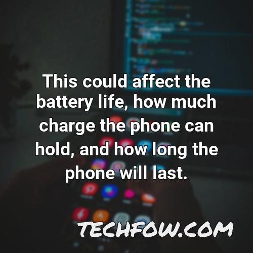 this could affect the battery life how much charge the phone can hold and how long the phone will last