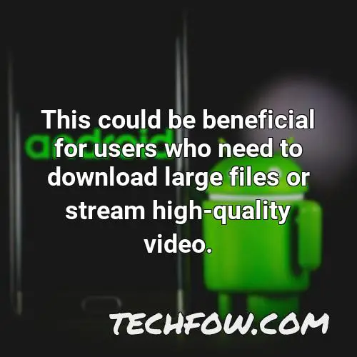 this could be beneficial for users who need to download large files or stream high quality video