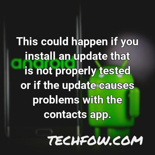 this could happen if you install an update that is not properly tested or if the update causes problems with the contacts app