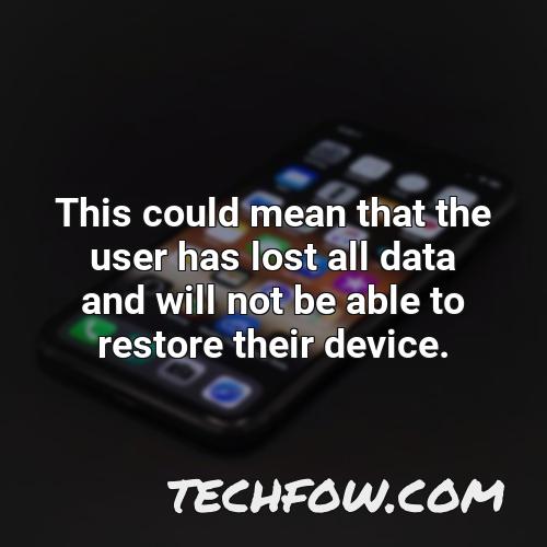 this could mean that the user has lost all data and will not be able to restore their device
