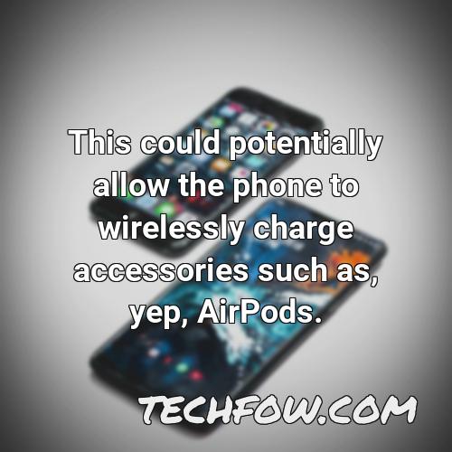 this could potentially allow the phone to wirelessly charge accessories such as yep airpods 1
