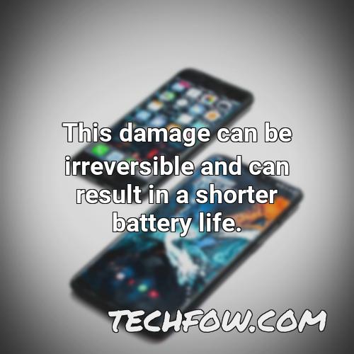 this damage can be irreversible and can result in a shorter battery life