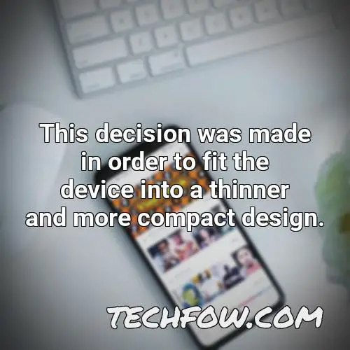 this decision was made in order to fit the device into a thinner and more compact design