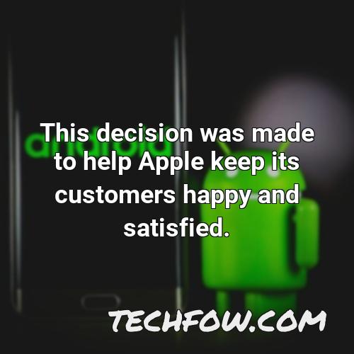 this decision was made to help apple keep its customers happy and satisfied