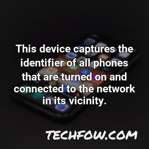 this device captures the identifier of all phones that are turned on and connected to the network in its vicinity