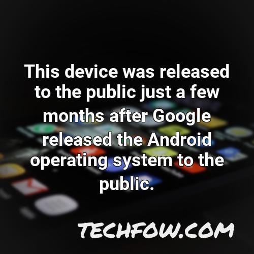 this device was released to the public just a few months after google released the android operating system to the public