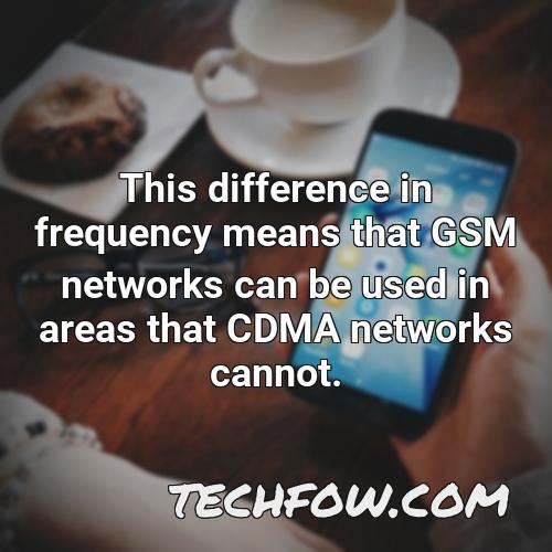 this difference in frequency means that gsm networks can be used in areas that cdma networks cannot