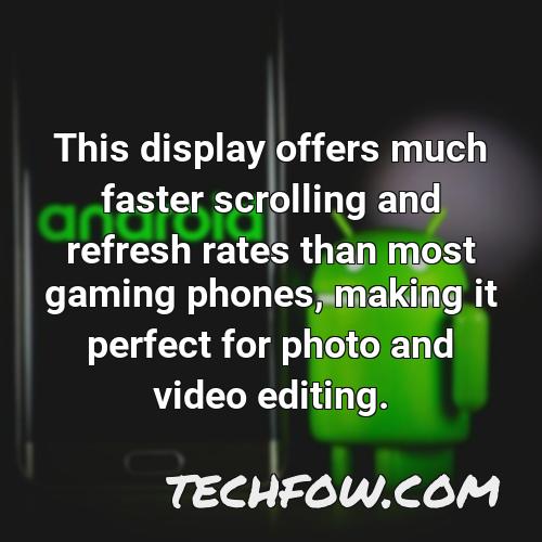this display offers much faster scrolling and refresh rates than most gaming phones making it perfect for photo and video editing