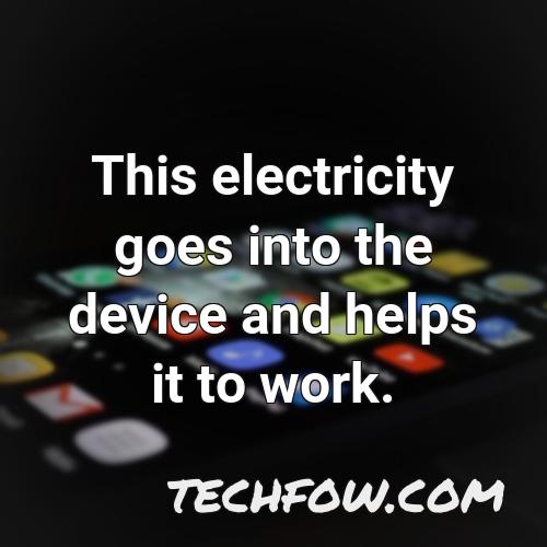 this electricity goes into the device and helps it to work