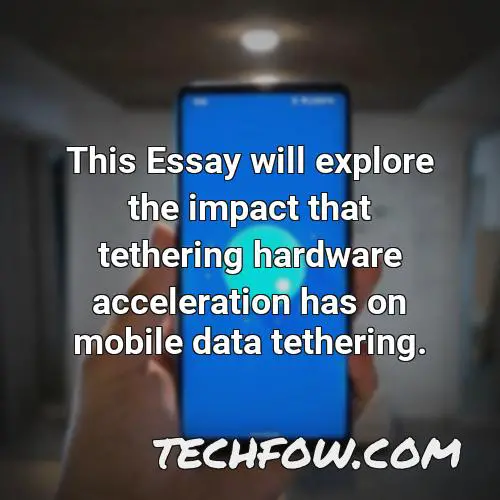 this essay will explore the impact that tethering hardware acceleration has on mobile data tethering