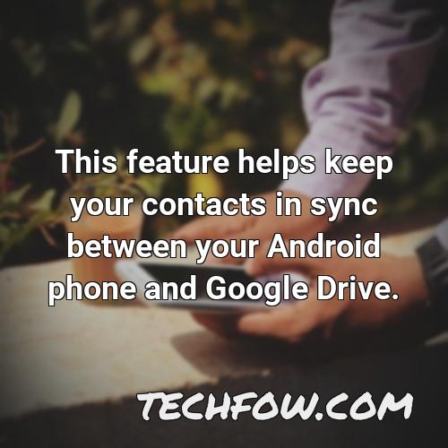 this feature helps keep your contacts in sync between your android phone and google drive
