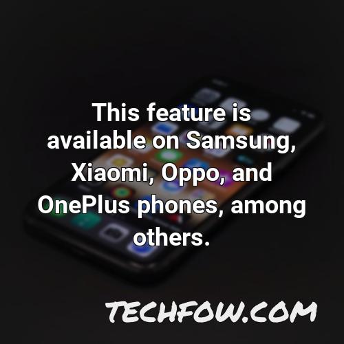 this feature is available on samsung xiaomi oppo and oneplus phones among others