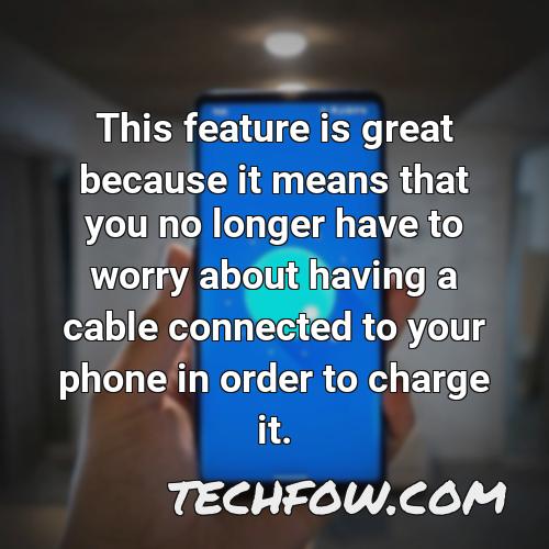 this feature is great because it means that you no longer have to worry about having a cable connected to your phone in order to charge it