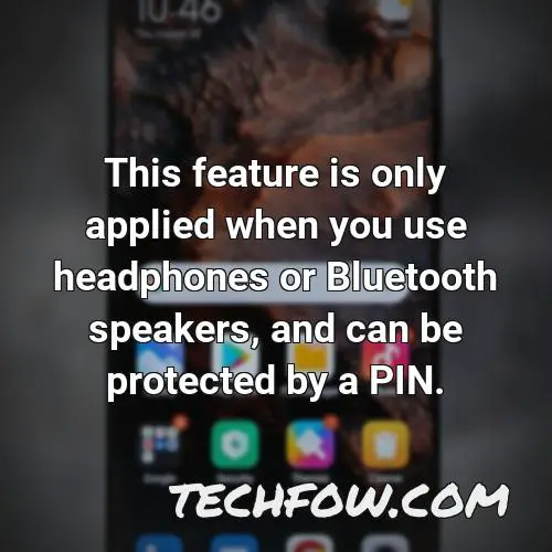 this feature is only applied when you use headphones or bluetooth speakers and can be protected by a pin