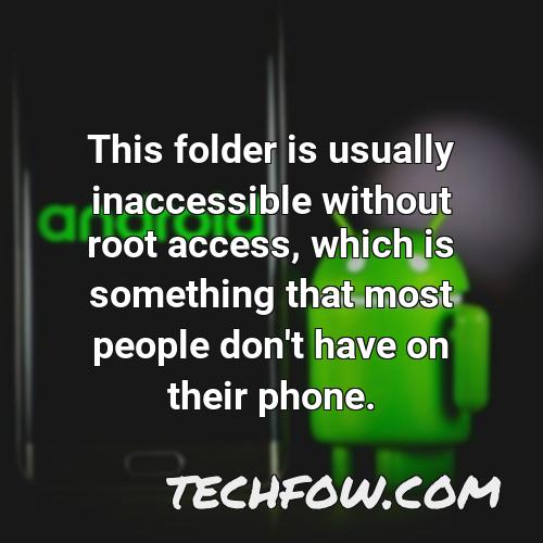 this folder is usually inaccessible without root access which is something that most people don t have on their phone